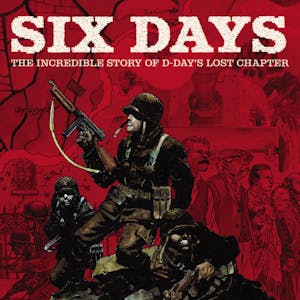 Six Days: The Incredible Story of D-Day's Lost Chapter