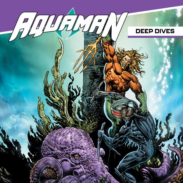 Aquaman: Deep Dives