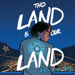 This Land Is Our Land: A Blue Beetle Story